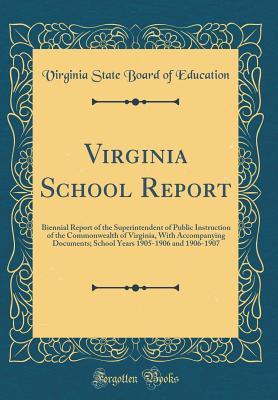 Download Virginia School Report: Biennial Report of the Superintendent of Public Instruction of the Commonwealth of Virginia, with Accompanying Documents; School Years 1905-1906 and 1906-1907 (Classic Reprint) - Virginia State Board of Education | PDF