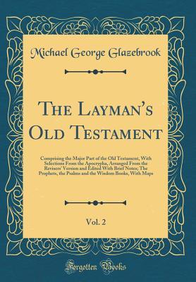 Download The Layman's Old Testament, Vol. 2: Comprising the Major Part of the Old Testament, with Selections from the Apocrypha, Arranged from the Revisers' Version and Edited with Brief Notes; The Prophets, the Psalms and the Wisdom Books, with Maps - Michael George Glazebrook file in PDF