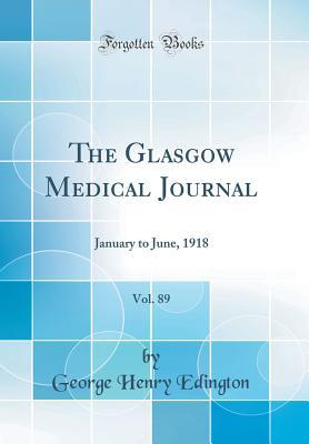 Read The Glasgow Medical Journal, Vol. 89: January to June, 1918 (Classic Reprint) - George Henry Edington | ePub