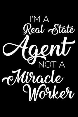Full Download I'm a Real Estate Agent Not a Miracle Worker: 6x9 Notebook, Ruled, Funny Writing Notebook, Journal for Work, Daily Diary, Planner, Organizer for Real Estate Agents, Realtors -  | PDF
