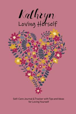 Download Kathryn Loving Herself: Personalized Self-Care Journal & Tracker with Tips and Ideas for Loving Yourself - Playful Press Personalized Books | PDF