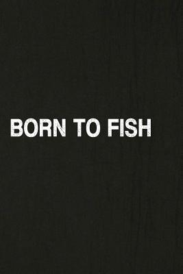 Read Born to Fish: Fishing Journal Log Book, Notebook Record of Your Fishing Trips. Ideal for Serious and Hobby Anglers, Fishermen and Those Who Love to Fish - Miss Quotes | ePub