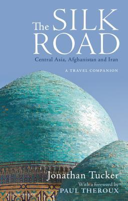 Full Download The Silk Road: Central Asia, Afghanistan and Iran: A Travel Companion - Jonathan Tucker | PDF
