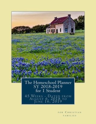 Read The Homeschool Planner SY 2018-2019 for 1 Student: 45 Weeks of Dated Lesson Plan Pages from August 6, 2018 to June 16, 2019 - Birthday Ann Betsy R. Ledesma Em | ePub