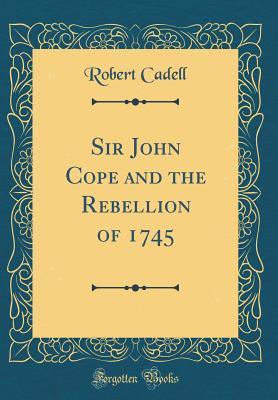 Read Online Sir John Cope and the Rebellion of 1745 (Classic Reprint) - Robert Cadell file in PDF