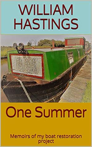 Full Download One Summer: Memoirs of my boat restoration project - William Hastings file in PDF