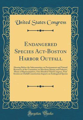 Read Endangered Species Act-Boston Harbor Outfall: Hearing Before the Subcommittee on Environment and Natural Resources of the Committee on Merchant Marine and Fisheries, House of Representatives, One Hundred Third Congress, First Session on Outfall Constructi - U.S. Congress file in PDF