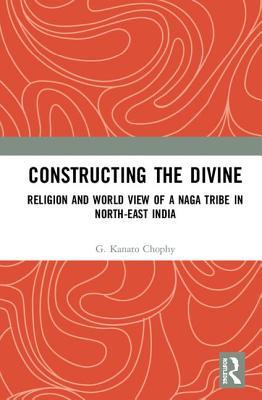 Full Download Constructing the Divine: Religion and World View of a Naga Tribe in North-East India - G Kanato Chophy file in ePub