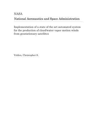 Download Implementation of a State of the Art Automated System for the Production of Cloud/Water Vapor Motion Winds from Geostationary Satellites - National Aeronautics and Space Administration | ePub