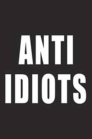Read Online Anti Idiots: A 6x9 Inch Matte Softcover Journal Notebook With 120 Blank Lined Pages And A Funny Sarcastic Cover Slogan -  file in PDF