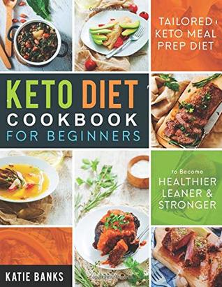 Read Keto Diet Cookbook for Beginners: Tailored Keto Meal Prep Diet to Become Healthier, Leaner & Stronger (Keto Diet for Beginners) - Katie Banks file in ePub