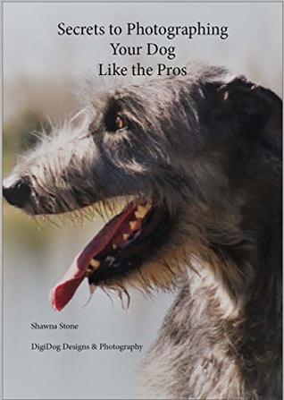 Read Online Secrets to Photographing Your Dog Like The Pros (DigiDog Press Quickreads) - Shawna Stone file in ePub