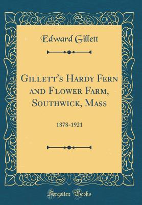 Read Gillett's Hardy Fern and Flower Farm, Southwick, Mass: 1878-1921 (Classic Reprint) - Edward Gillett | ePub