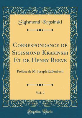 Full Download Correspondance de Sigismond Krasinski Et de Henry Reeve, Vol. 2: Pr�face de M. Joseph Kallenbach (Classic Reprint) - Sigismond Krasinski | PDF