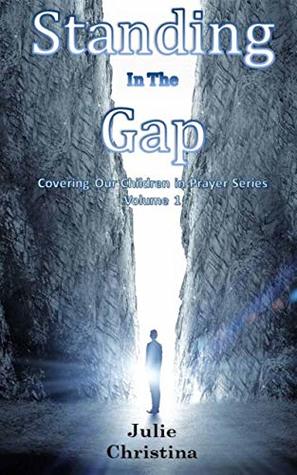 Full Download Standing In The Gap (COVERING OUR CHILDREN IN PRAYER SERIES Book 1) - Julie Christina | PDF