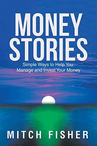 Read Money Stories: Simple Ways to Help You Manage and Invest Your Money - Mitch Fisher | ePub