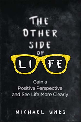 Read The Other Side of Life: Gain a Positive Perspective and See Life More Clearly - Michael Unks file in ePub