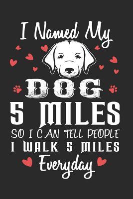Read Online I Named My Dog 5 Miles So I Can Tell People I Walk 5 Miles Every Day: Funny Dog Journal Lined Paper -  | ePub
