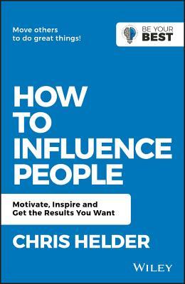 Read How to Influence People: Motivate, Inspire and Get the Results You Want - Chris Helder | PDF