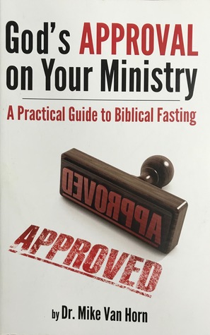 Read God's Approval on Your Ministry: A Practical Guide to Biblical Fasting - Dr. Mike Van Horn file in PDF