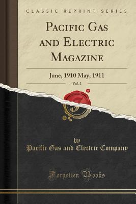 Download Pacific Gas and Electric Magazine, Vol. 2: June, 1910 May, 1911 (Classic Reprint) - Pacific Gas and Electric Company file in ePub