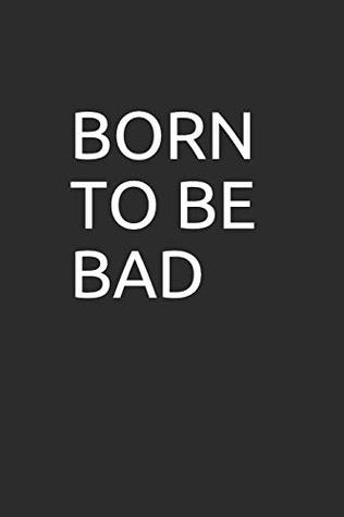 Read BORN TO BE BAD: 100 page blank lined notebook/journal makes the perfect gag gift for friends,coworkers and bosses. - Tm Books | ePub