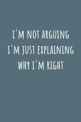 Read Online I'm Not Arguing I'm Just Explaining Why I'm Right: Blank Lined Notebook - Romo Publishing | ePub