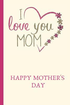 Download I Love You Mom: Lined Journal / Notebooks / College Ruled 120 Pages (6 X 9) -  | PDF