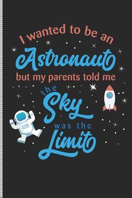 Download I Wanted to Be an Astronaut But My Parents Told Me the Sky Was the Limit: Blank Lined Journal Notebook, 108 Pages, Soft Matte Cover, 6 X 9 -  | PDF