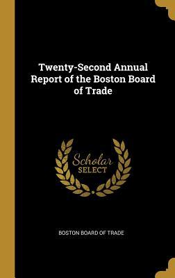 Full Download Twenty-Second Annual Report of the Boston Board of Trade - Boston Board of Trade file in ePub