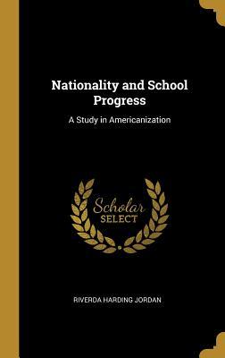 Read Online Nationality and School Progress: A Study in Americanization - Riverda Harding Jordan | PDF