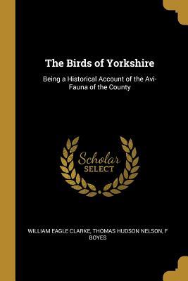 Download The Birds of Yorkshire: Being a Historical Account of the Avi-Fauna of the County - William Eagle Clarke | PDF