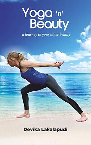 Full Download Yoga 'n' Beauty: a journey to your inner beauty - Devika Lakalapudi file in ePub