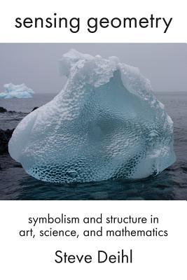 Download Sensing Geometry: Symbolism and Structure in Art, Science, and Mathematics - Steve Deihl | ePub