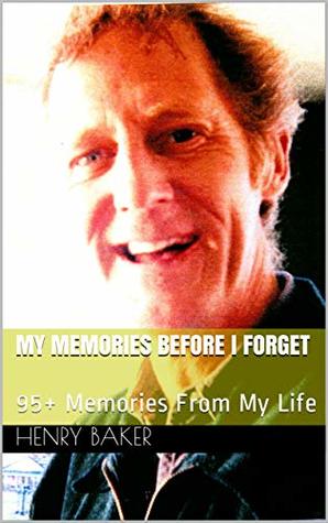 Read Online My Memories Before I Forget: 95  Memories From My Life - Henry Baker file in PDF