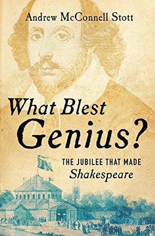 Read Online What Blest Genius?: The Jubilee That Made Shakespeare - Andrew McConnell Stott | ePub