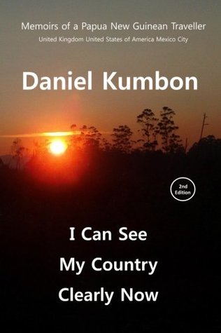 Read Online I Can See My Country Clearly Now: Memoirs of a Papua New Guinean Traveller - Daniel Kumbon file in ePub