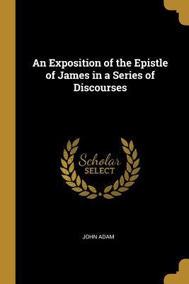 Read An Exposition of the Epistle of James in a Series of Discourses - John Adam | PDF