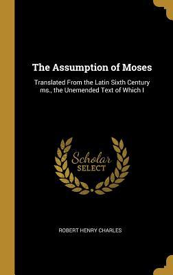 Download The Assumption of Moses: Translated from the Latin Sixth Century Ms., the Unemended Text of Which I - R.H. Charles file in PDF
