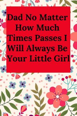 Download Dad No Matter How Much Times Passes I Will Always Be Your Little Girl: Blank Lined Journal Dad Notebook (Gag Gift for Lovely Dad and All Father) -  file in ePub
