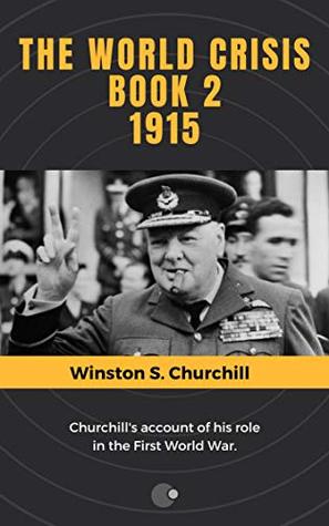 Read Online The World Crisis - Book 2 (1915): Churchill's account of his role in the First World War. - Winston S. Churchill | ePub