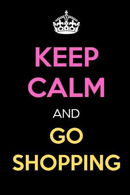 Download Keep Calm and Go Shopping: Keep Calm Journal Notebooks as Birthday, Anniversary, Christmas, Graduation Gifts for Girls and Women -  | PDF