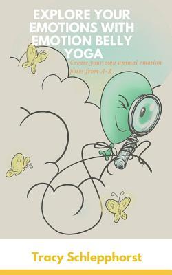 Read Explore Your Emotions with Emotion Belly Yoga: Create Your Own Animal Emotion Poses from A-Z - Tracy Schlepphorst | ePub