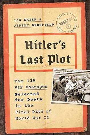 Read Hitler's Last Plot: The 139 VIP Hostages Selected for Death in the Final Days of World War II - Ian Sayer file in PDF