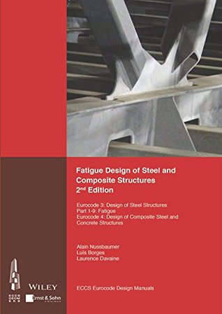 Full Download Fatigue Design of Steel and Composite Structures: Eurocode 3: Design of Steel Structures, Part 1 - 9 Fatigue; Eurocode 4: Design of Composite Steel and  Structures (Eccs Eurocode Design Manuals) - Eccs - European Convention for Constructional Steelwork file in ePub