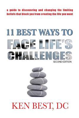 Read Online 11 Best Ways to Face Life's Challenges: A Guide to Discovering and Changing the Limiting Beliefs That Block You from Creating the Life You Want. - Ken Best | PDF