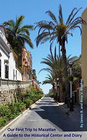 Read Online Our First Trip to Mazatlan: A Guide to the Historical Center and Diary - James Bleeker | PDF