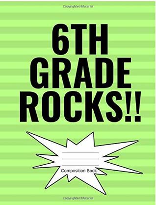 Read Sixth Grade Rocks Composition Notebook: Book First Wide Ruled Composition Sixth 6th Grade Rocks Soft Cover 50 sheets 100 pages, 7.44 x 9.69 (18.9 x  Note Taking. Elementary Students or Teachers - Sixth Grade Journals file in ePub