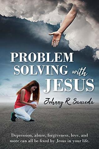 Full Download Problem Solving with Jesus: Depression, abuse, forgiveness, love, and more can all be fixed by Jesus in your life. - Johnny R Sauceda file in ePub
