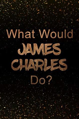 Full Download What Would James Charles Do?: Black and Gold James Charles Notebook  Journal. Perfect for school, writing poetry, use as a diary, gratitude writing, travel journal or dream journal -  file in PDF